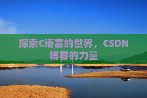 探索C语言的世界，CSDN博客的力量